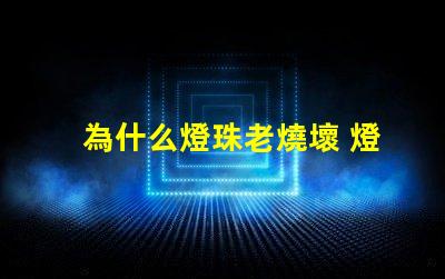 為什么燈珠老燒壞 燈管為什么老燒壞